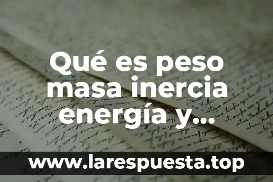 Qué es peso masa inercia energía y densidad