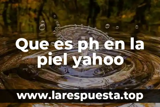Que es ph en la piel yahoo