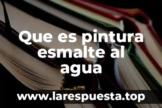 Que es pintura al agua 6 Que es pintura esmalte al agua