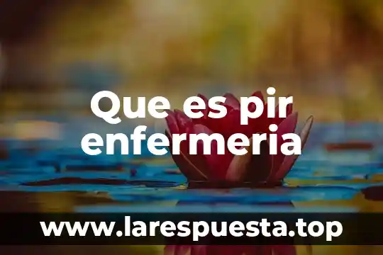 Que es cordinal enfermeria 4 Que es pir enfermeria