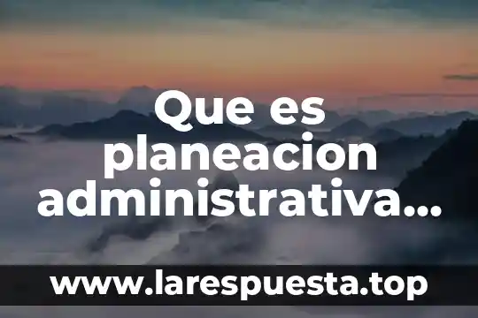 Que es planeacion administrativa en yahoo
