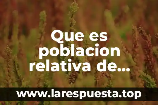 Que es la poblacion de estadistica 4 Que es poblacion relativa de mexico