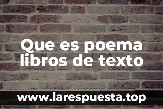 Qué es un poema y qué elementos lo componen 8 Que es poema libros de texto