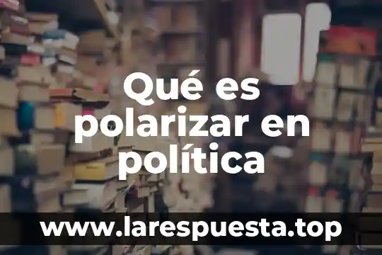 Qué es polarizar en política