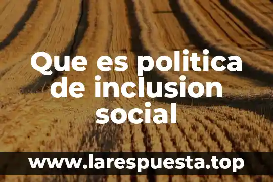 Que es politica de inclusion social