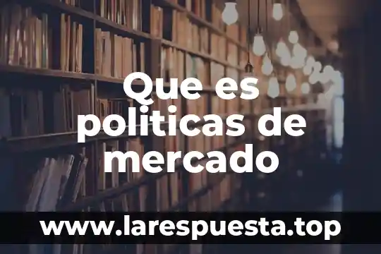 Que es politicas de mercado