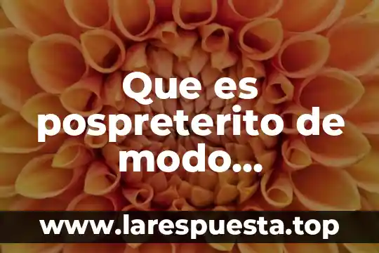 Que es modo indicativo y imperativo 7 Que es pospreterito de modo indicativo