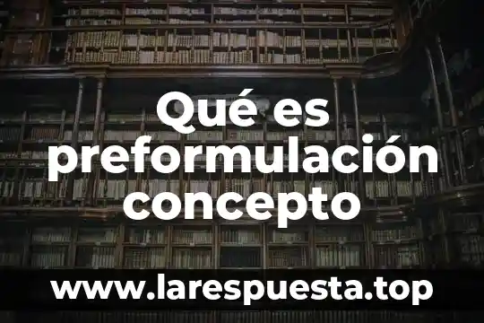 Qué es preformulación concepto