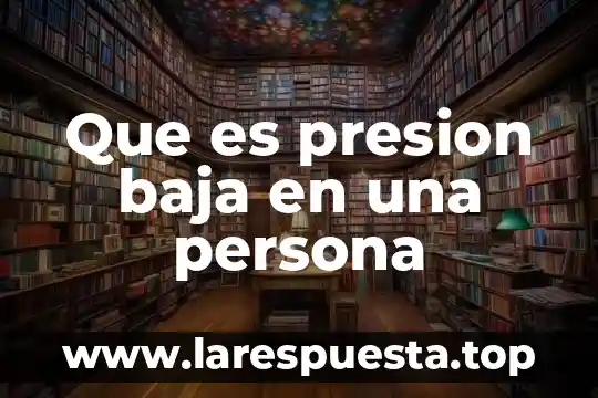 Que es bueno hacer cuando se baja la presion 4 Que es presion baja en una persona