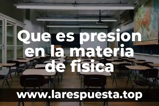 Que es bueno hacer cuando se baja la presion 6 Que es presion en la materia de fisica