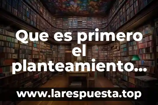 Que es primero el planteamiento del problema o la delimitacion
