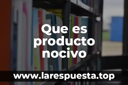 Que es producto nocivo
