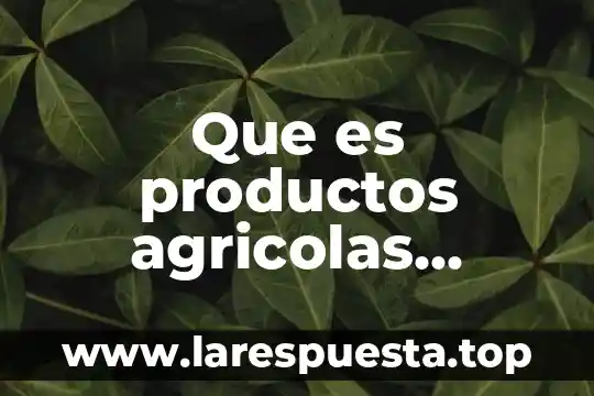 Que es productos agricolas criollos