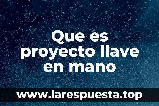 Que es productos de primera mano 4 Que es proyecto llave en mano
