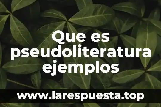 Que es pseudoliteratura ejemplos