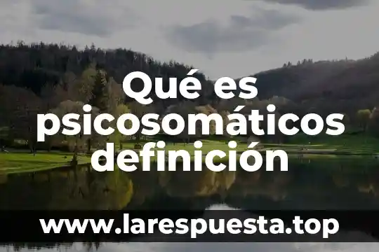 Qué es psicosomáticos definición