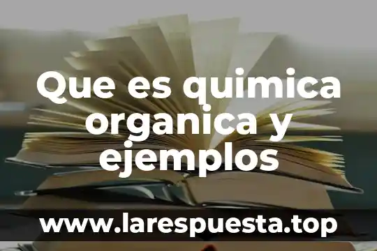 Que es quimica organica y ejemplos