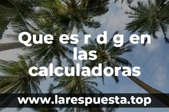 Que es cambio de g termodinamica 6 Que es r d g en las calculadoras