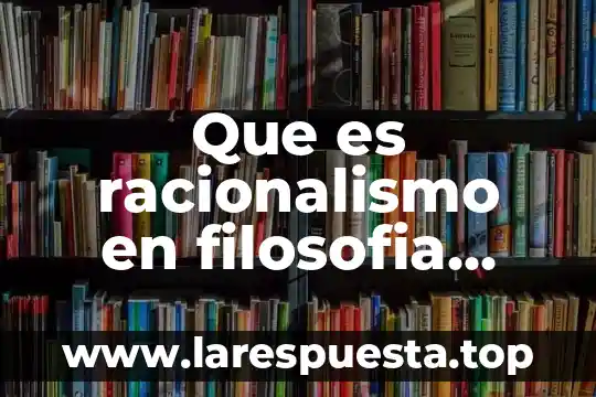 Que es racionalismo en filosofia cuadro sinoptico