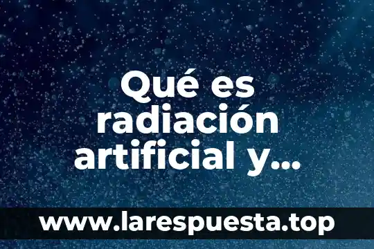 Igh e idn que es radiacion solar 7 Qu茅 es radiaci贸n artificial y ejemplos