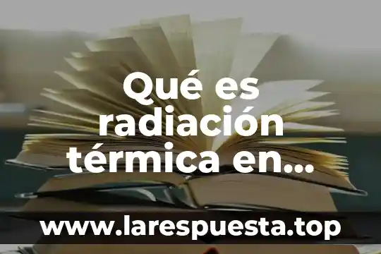 Igh e idn que es radiacion solar 6 Qu茅 es radiaci贸n t茅rmica en f铆sica