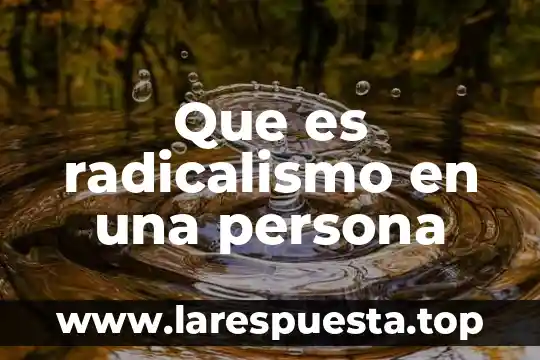 Que es radicalismo en una persona