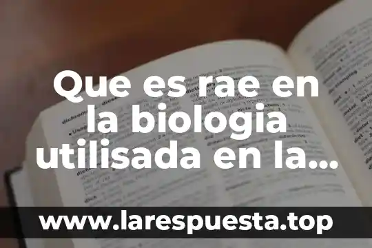 Que es rae en la biologia utilisada en la humanidad
