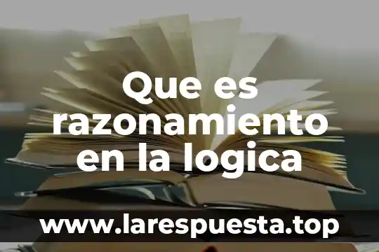 Que es razonamiento en la logica