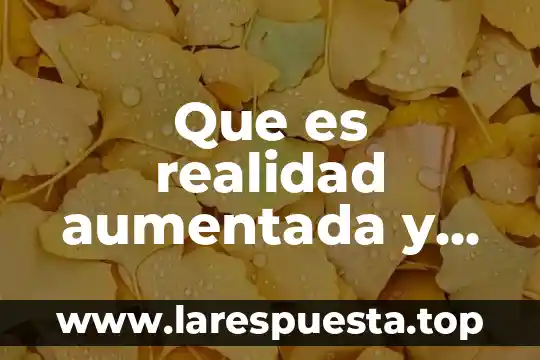 Que es realidad aumentada y realidad virtual ejemplos