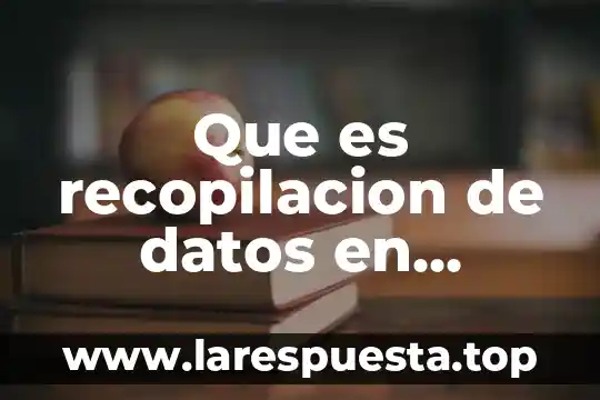 Que es recopilacion de datos en matematicas