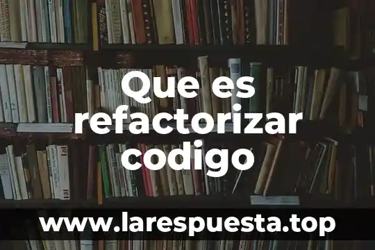 Qué es el código de la gente en rep 8 Que es refactorizar codigo