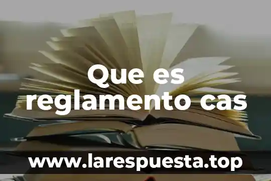Que es reglamento cas
