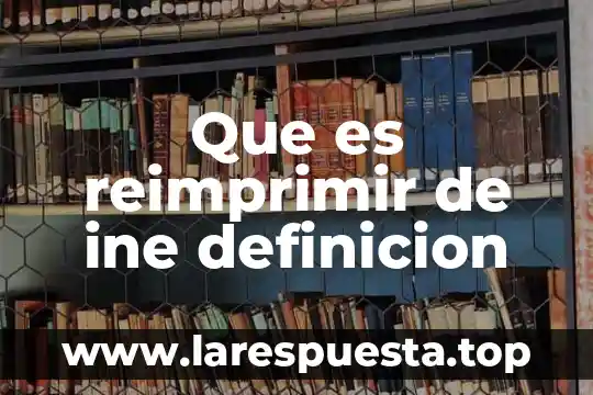 Que es reimprimir de ine definicion