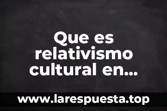 Que es relativismo cultural en sociologia
