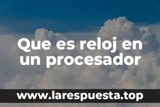 Que es reloj en un procesador