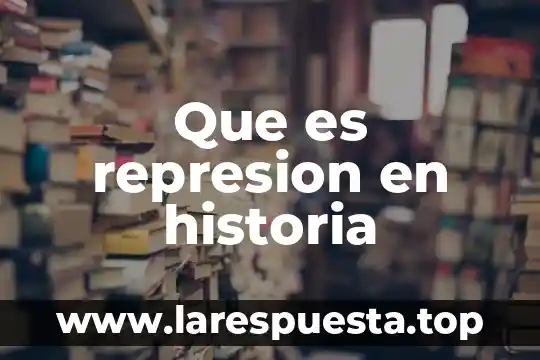 Que es caso de represion social 5 Que es represion en historia