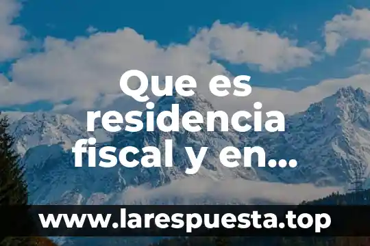 Que es el objetivo en una residencia 8 Que es residencia fiscal y en articulo establece