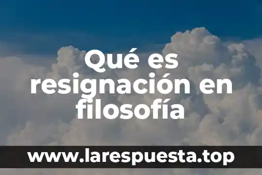 Qué es resignación en filosofía