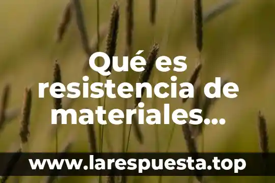Qué es resistencia de materiales concepto