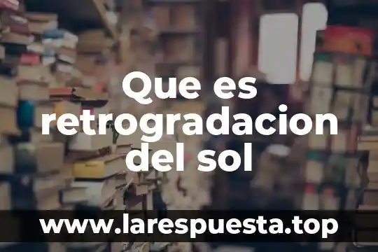 Que es retrogradacion del sol