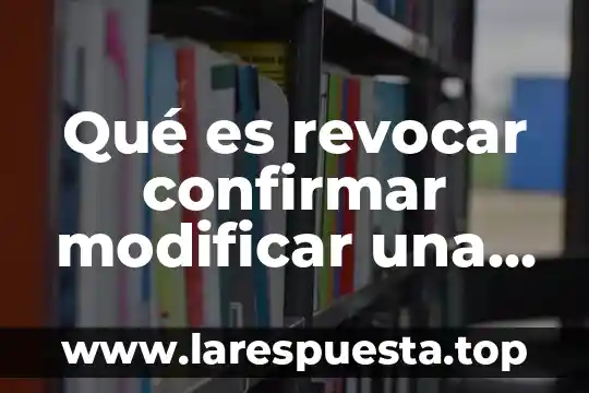 ¿Qué es el Código Penal Federal? 5 Qué es revocar confirmar modificar una sentencia en derecho penal