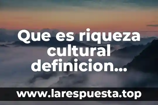 Que es riqueza cultural definicion corta