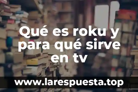 Qué es roku y para qué sirve en tv