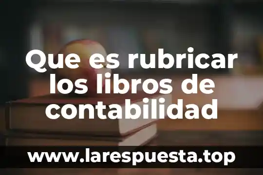 Que es rubricar los libros de contabilidad