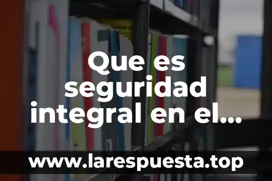Que es seguridad integral en el trabajo