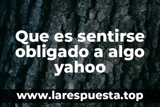 Algo parentesco que es 7 Que es sentirse obligado a algo yahoo