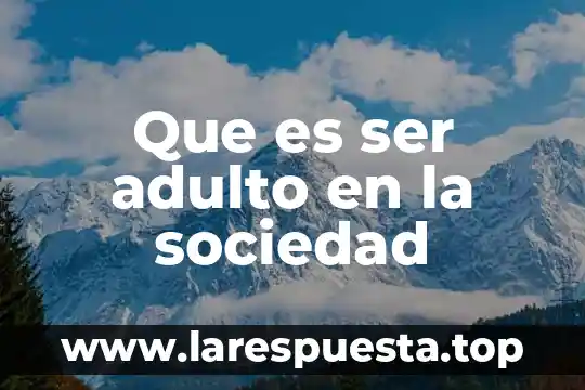 Que es ser adulto en la sociedad