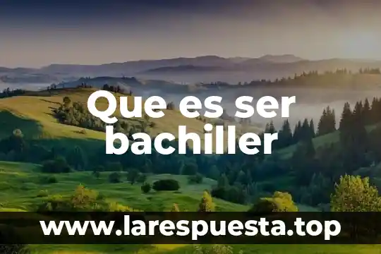 Que es ser bachiller