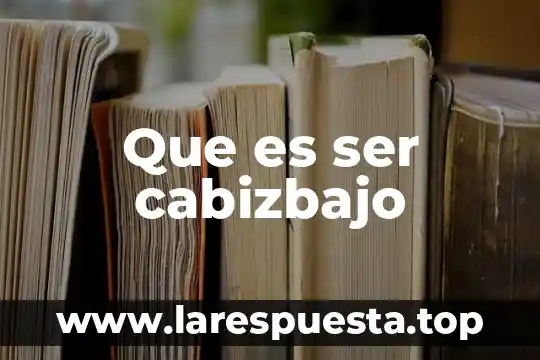 Que es ser cabizbajo