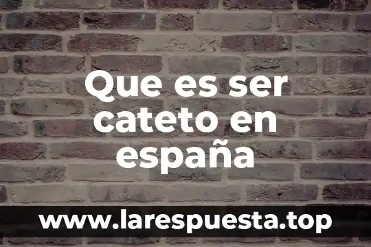 Que es ser cateto en españa